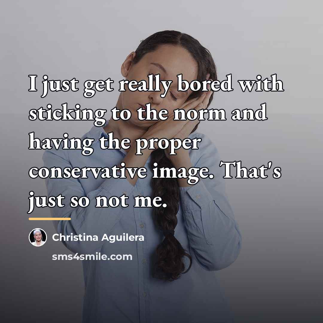 “I just get really bored with sticking to the norm…” quote by Christina Aguilera