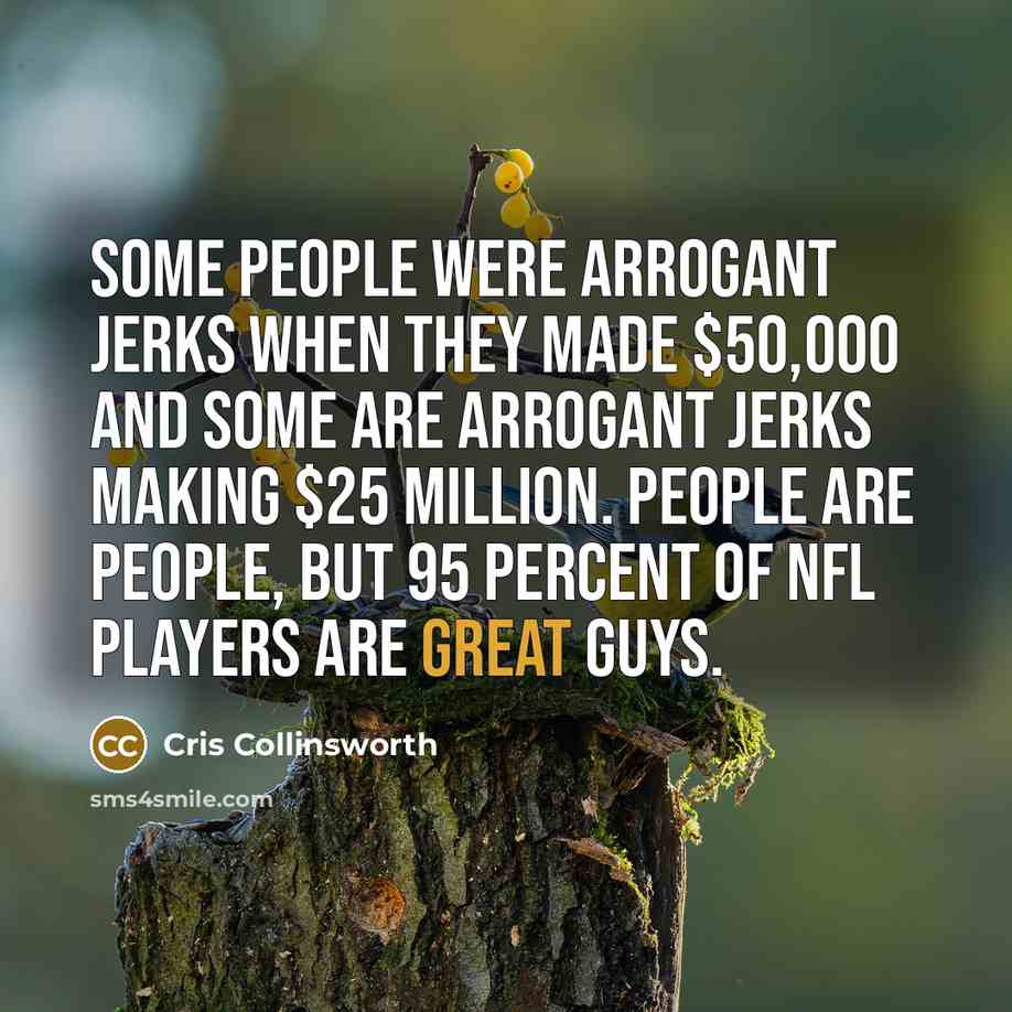 “Some people were arrogant jerks when they made $50,000 and…” quote by Cris Collinsworth