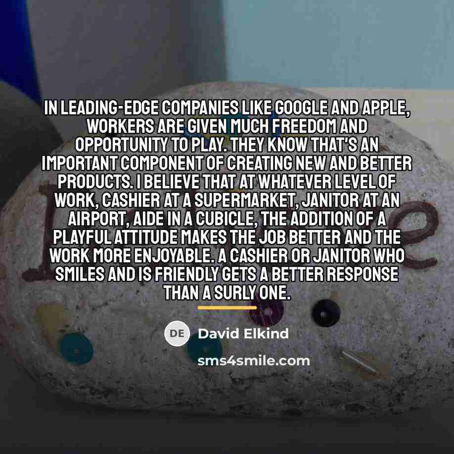 “In leading-edge companies like Google and Apple, workers are given…” quote by David Elkind