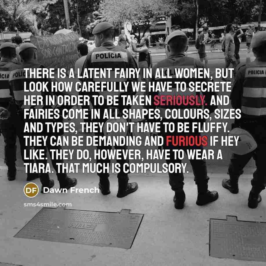 “There is a latent fairy in all women, but look…” quote by Dawn French