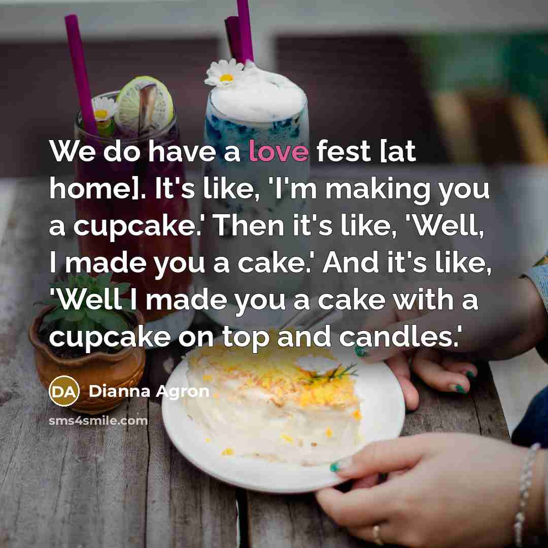 “We do have a love fest [at home]. It's like,…” quote by Dianna Agron