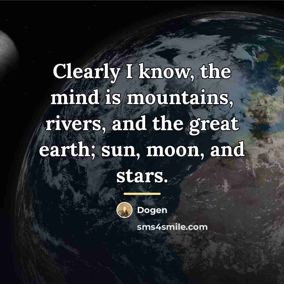 “Clearly I know, the mind is mountains, rivers, and the…” quote by Dogen