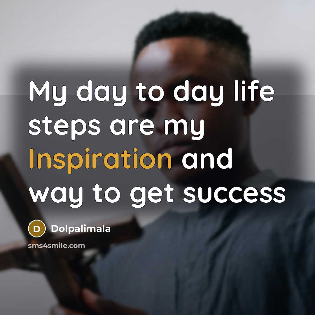 “My day to day life steps are my Inspiration and…” quote by Dolpalimala