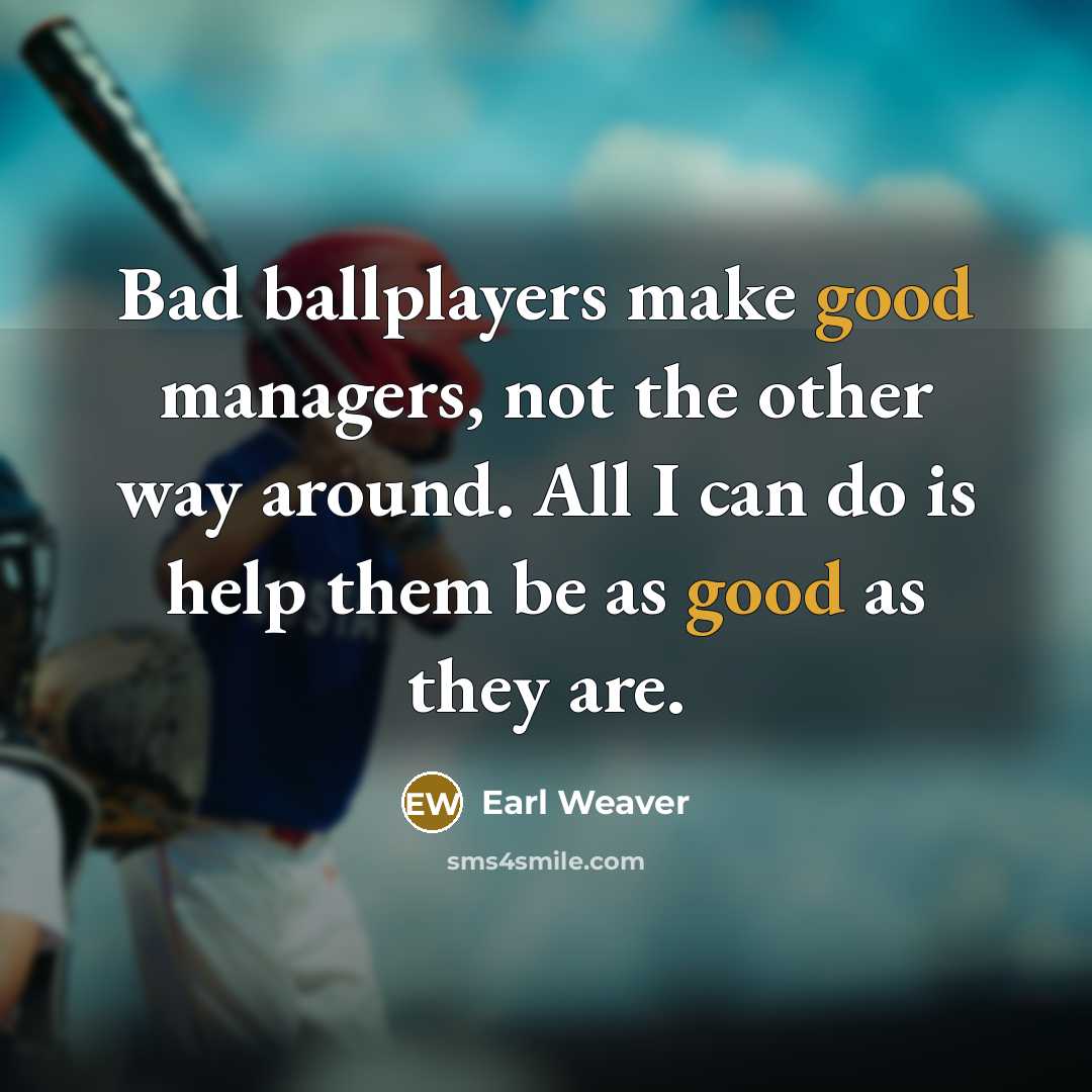 “Bad ballplayers make good managers, not the other way around.…” quote by Earl Weaver