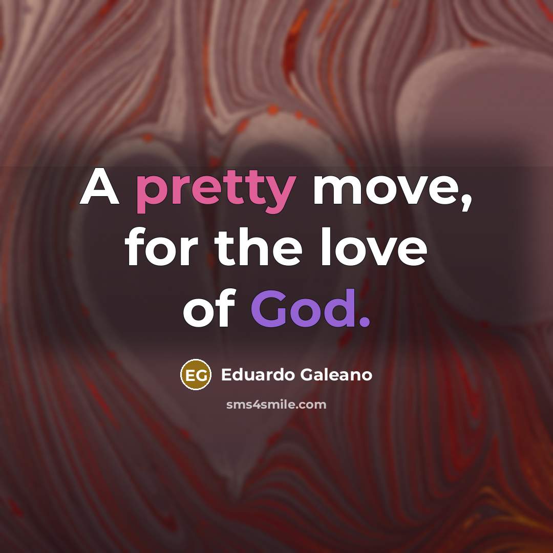 “A pretty move, for the love of God.…” quote by Eduardo Galeano