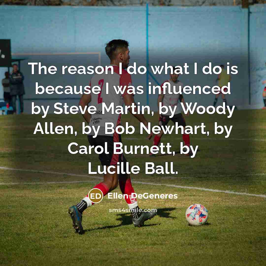 “The reason I do what I do is because I…” quote by Ellen DeGeneres