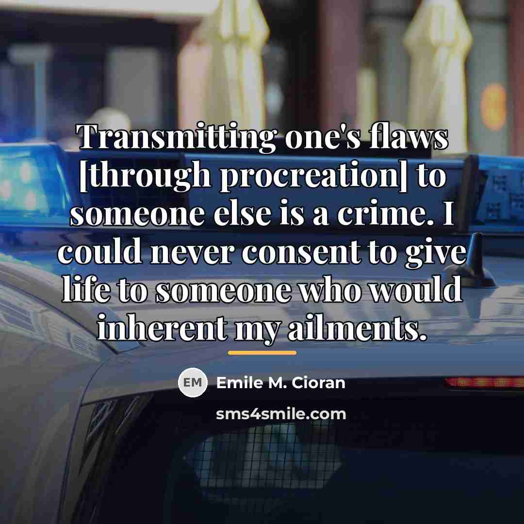 “Transmitting one's flaws [through procreation] to someone else is a…” quote by Emile M. Cioran