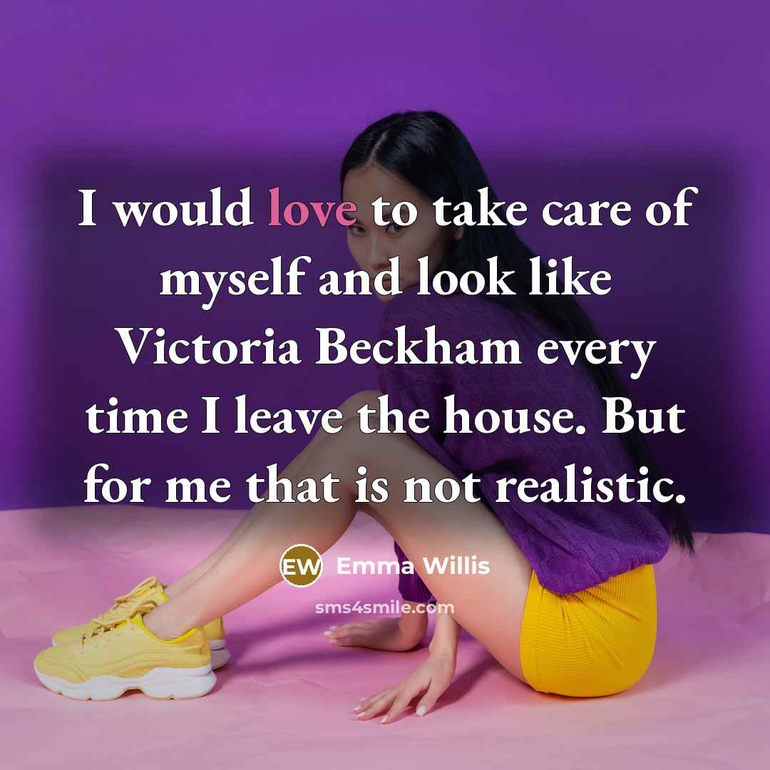 “I would love to take care of myself and look…” quote by Emma Willis
