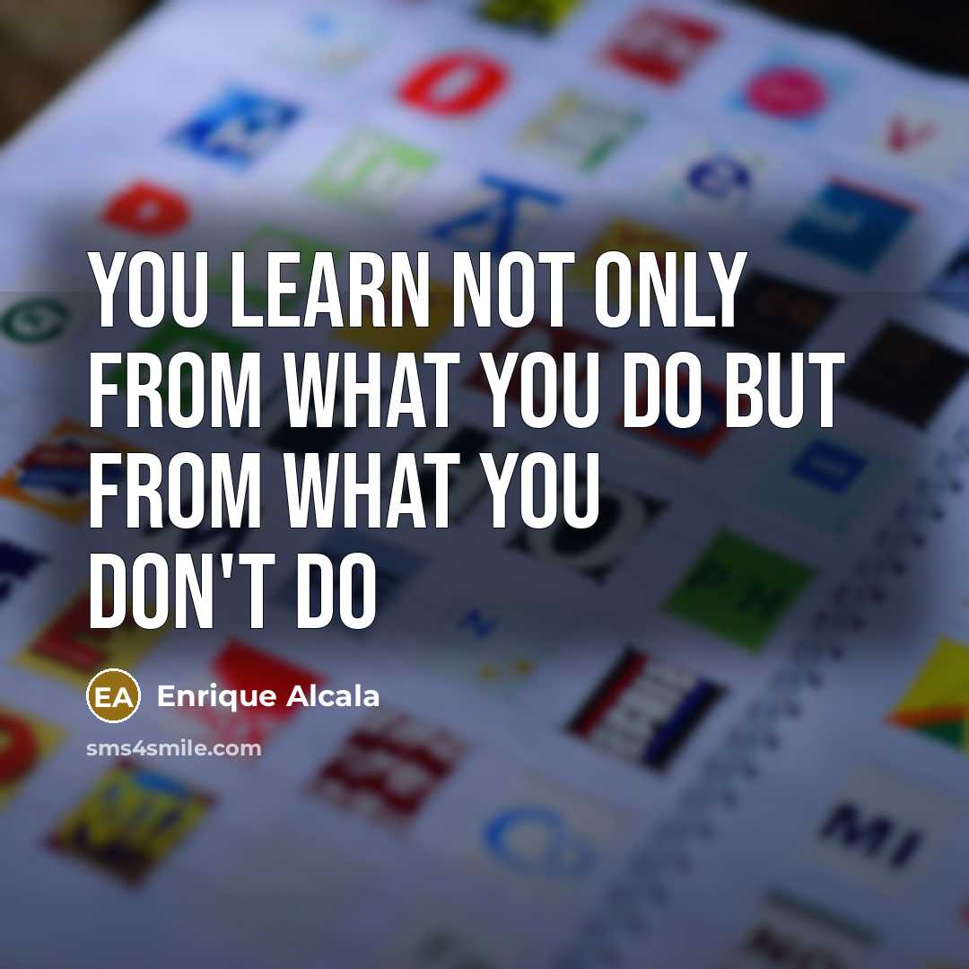 “You learn not only from what you do but from…” quote by Enrique Alcala
