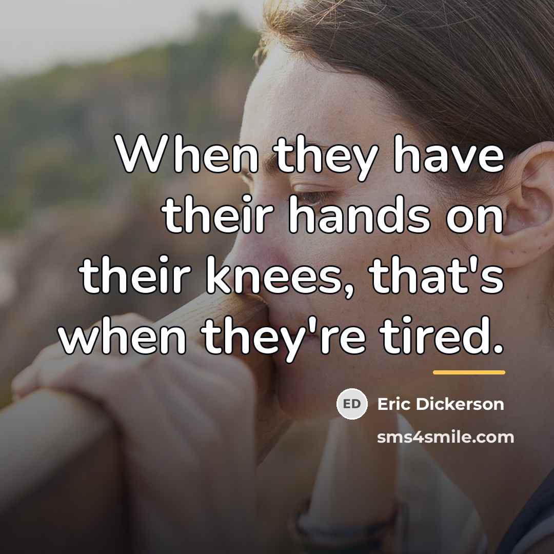 “When they have their hands on their knees, that's when…” quote by Eric Dickerson