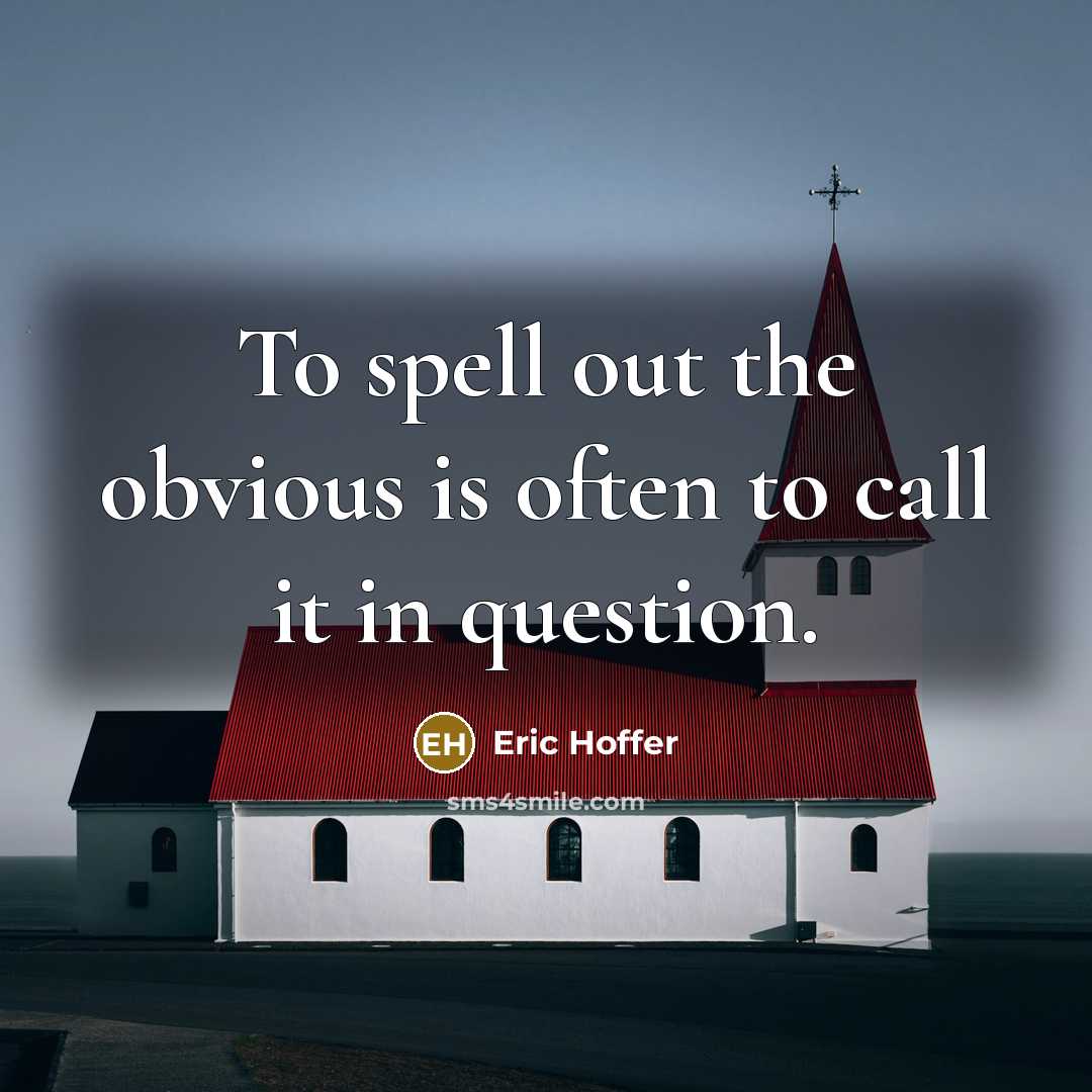 “To spell out the obvious is often to call it…” quote by Eric Hoffer