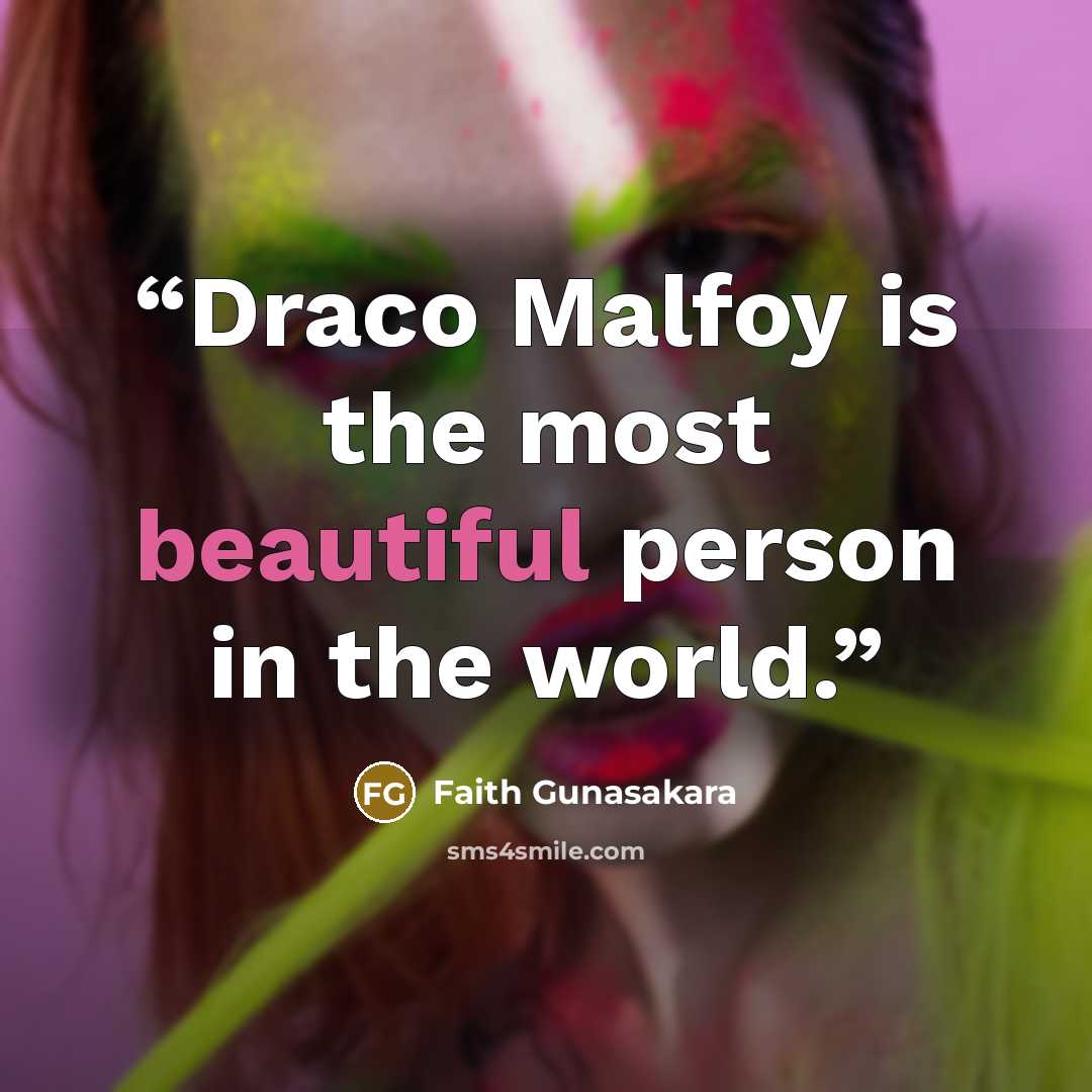 “Draco Malfoy is the most beautiful person in the world.” quote by Faith Gunasakara