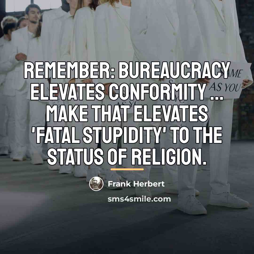 “Remember: Bureaucracy elevates conformity ... Make that elevates 'fatal stupidity'…” quote by Frank Herbert