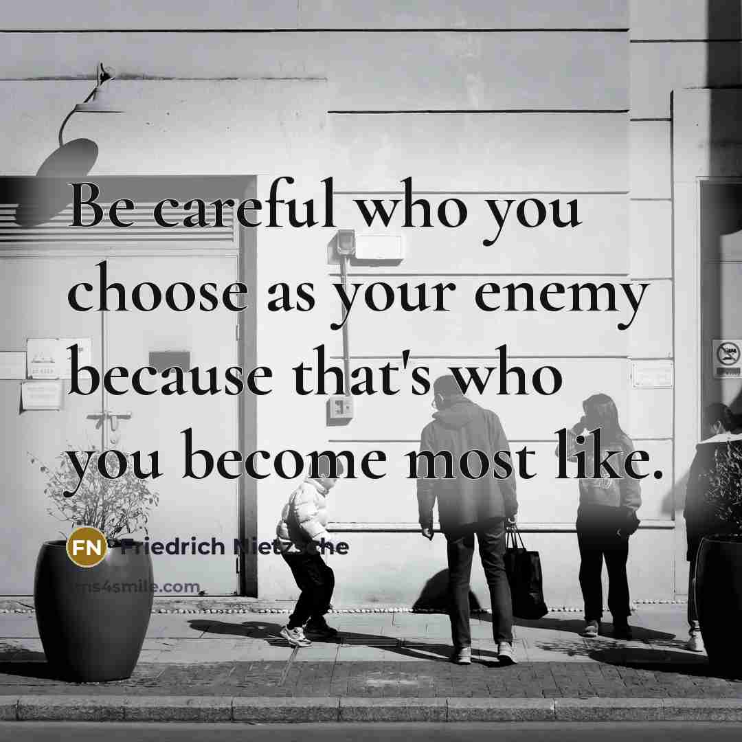 “Be careful who you choose as your enemy because that's…” quote by Friedrich Nietzsche