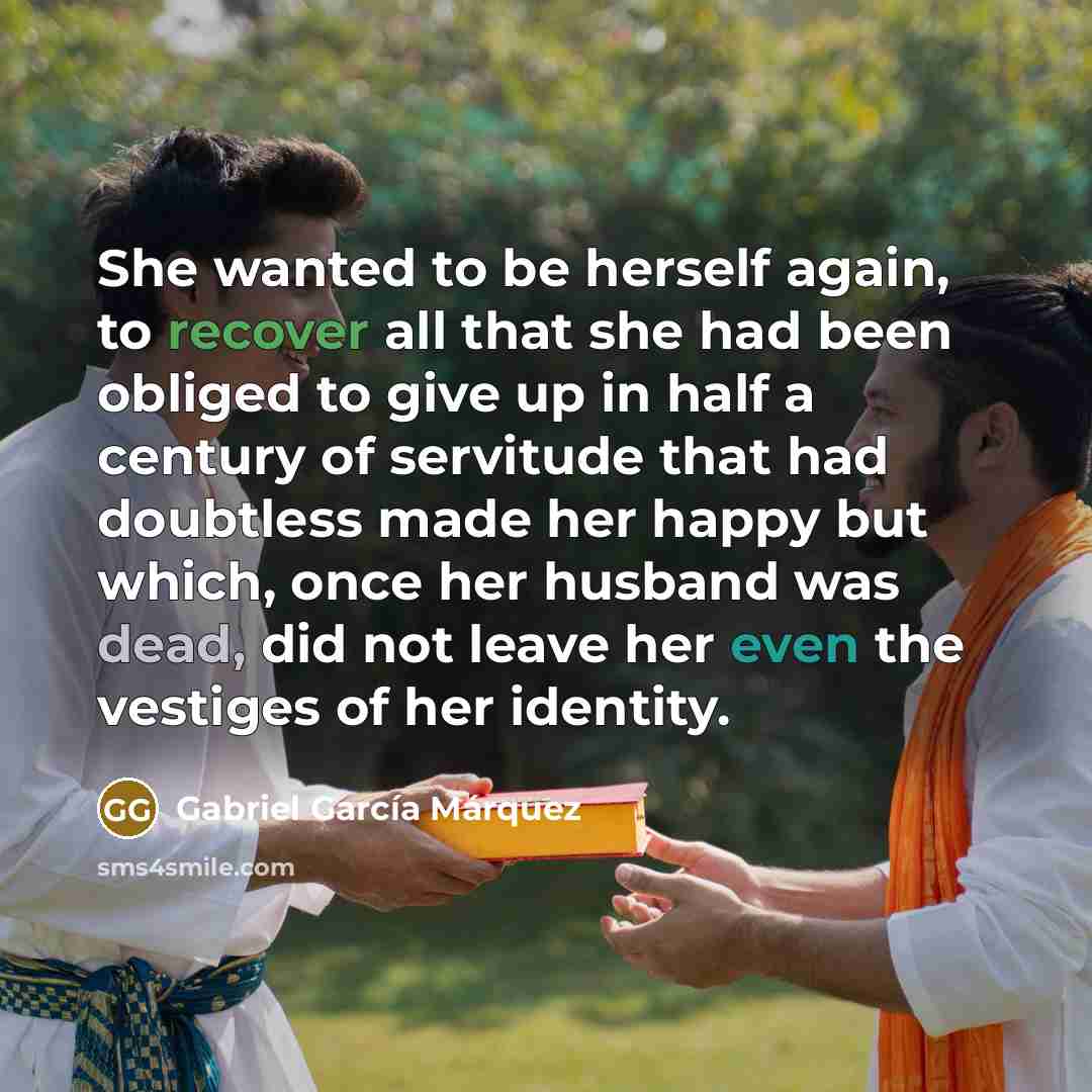 “She wanted to be herself again, to recover all that…” quote by Gabriel Garcia Marquez