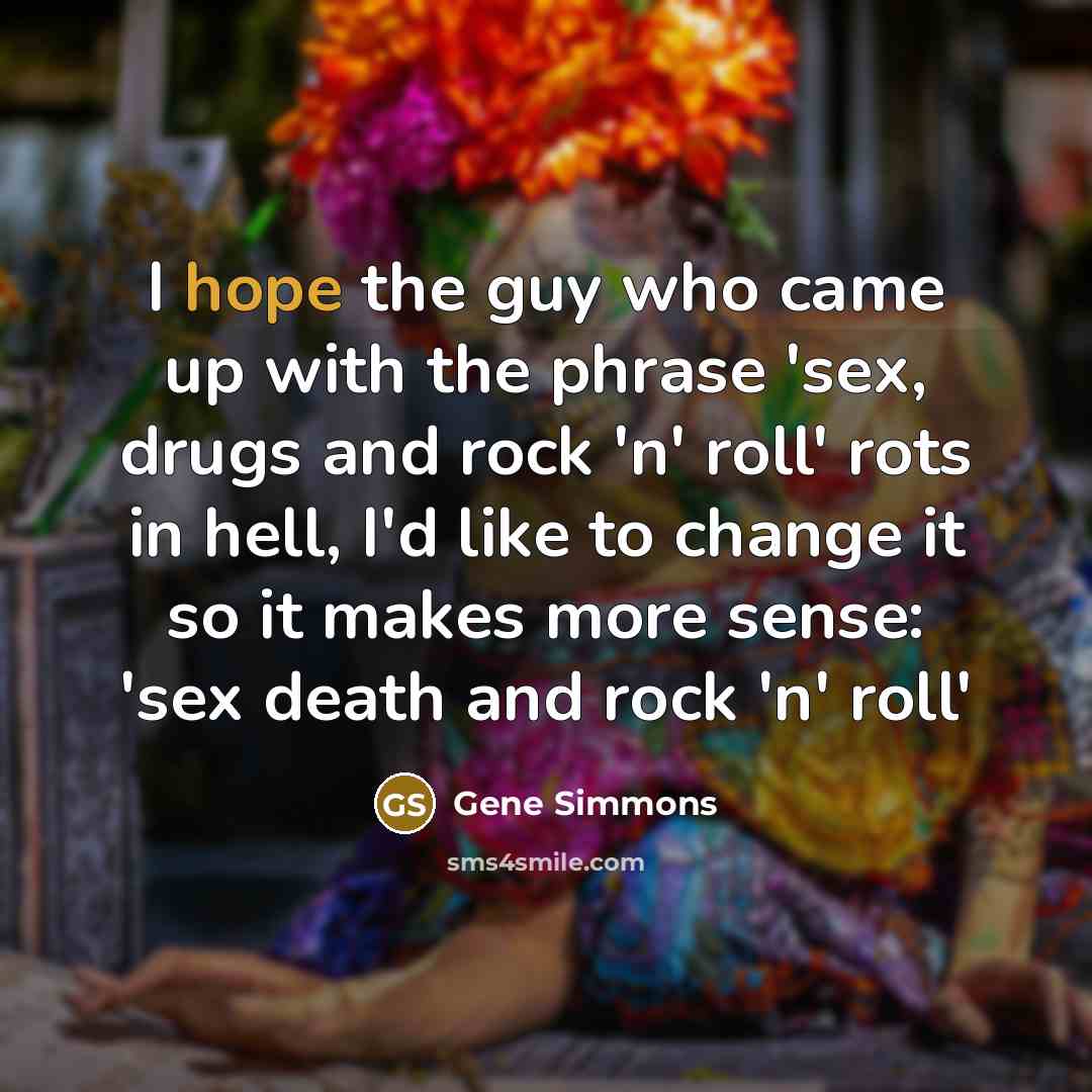 “I hope the guy who came up with the phrase…” quote by Gene Simmons