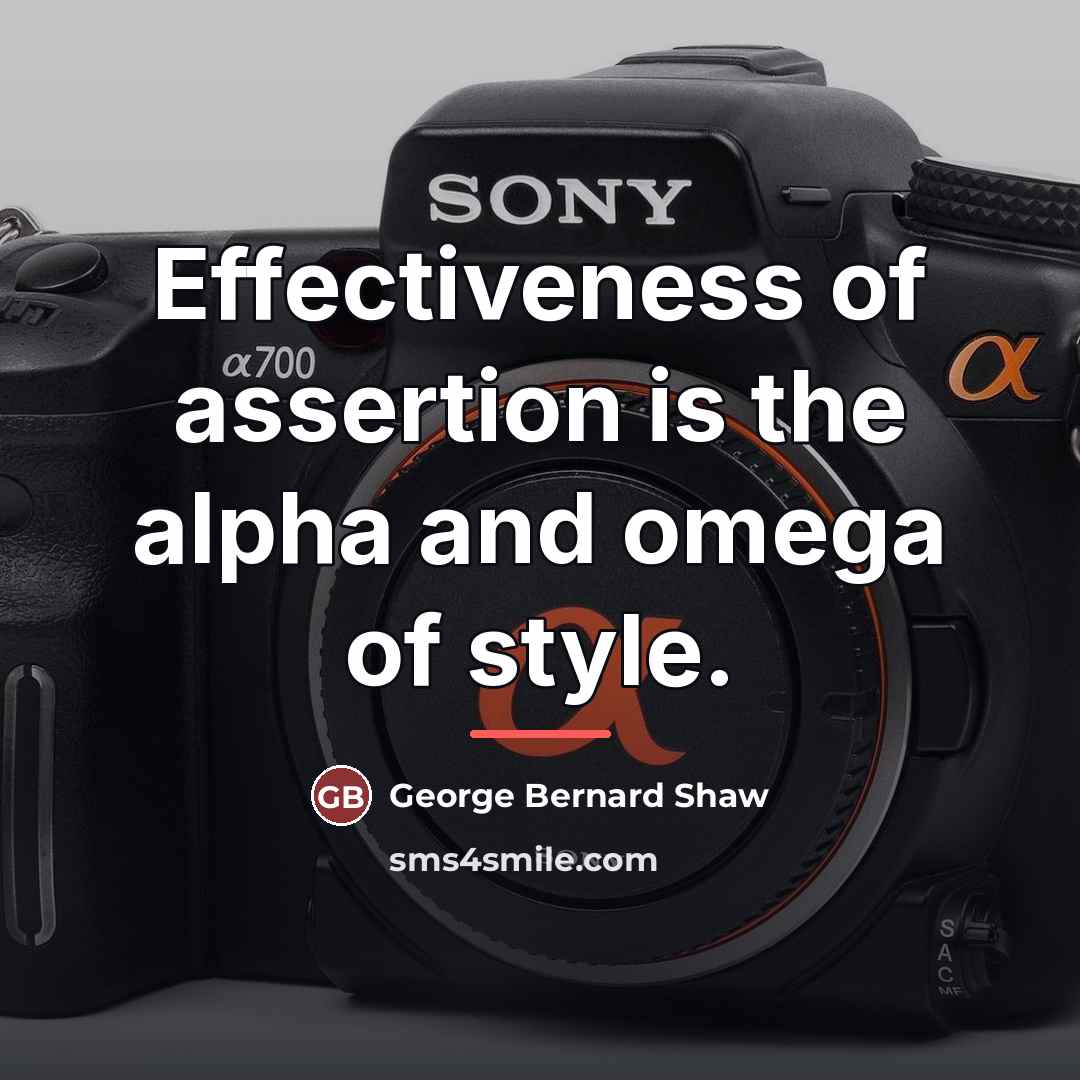 “Effectiveness of assertion is the alpha and omega of style.…” quote by George Bernard Shaw