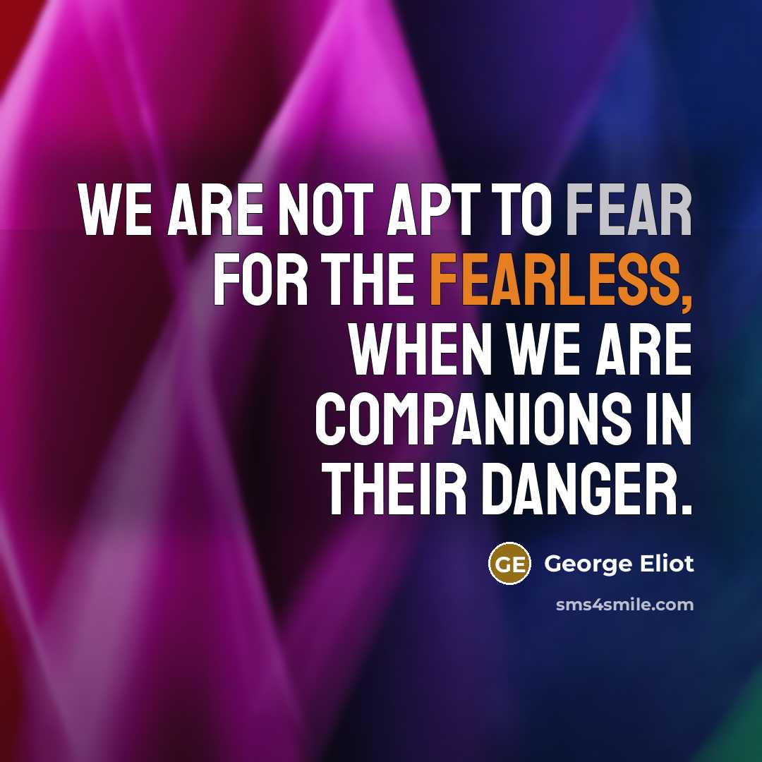 “We are not apt to fear for the fearless, when…” quote by George Eliot