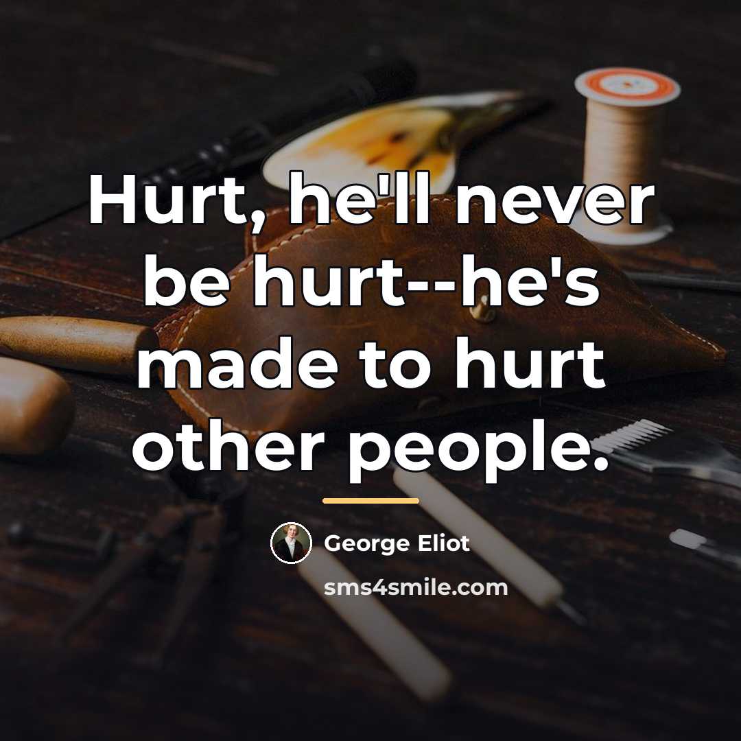 “Hurt, he'll never be hurt--he's made to hurt other people.…” quote by George Eliot