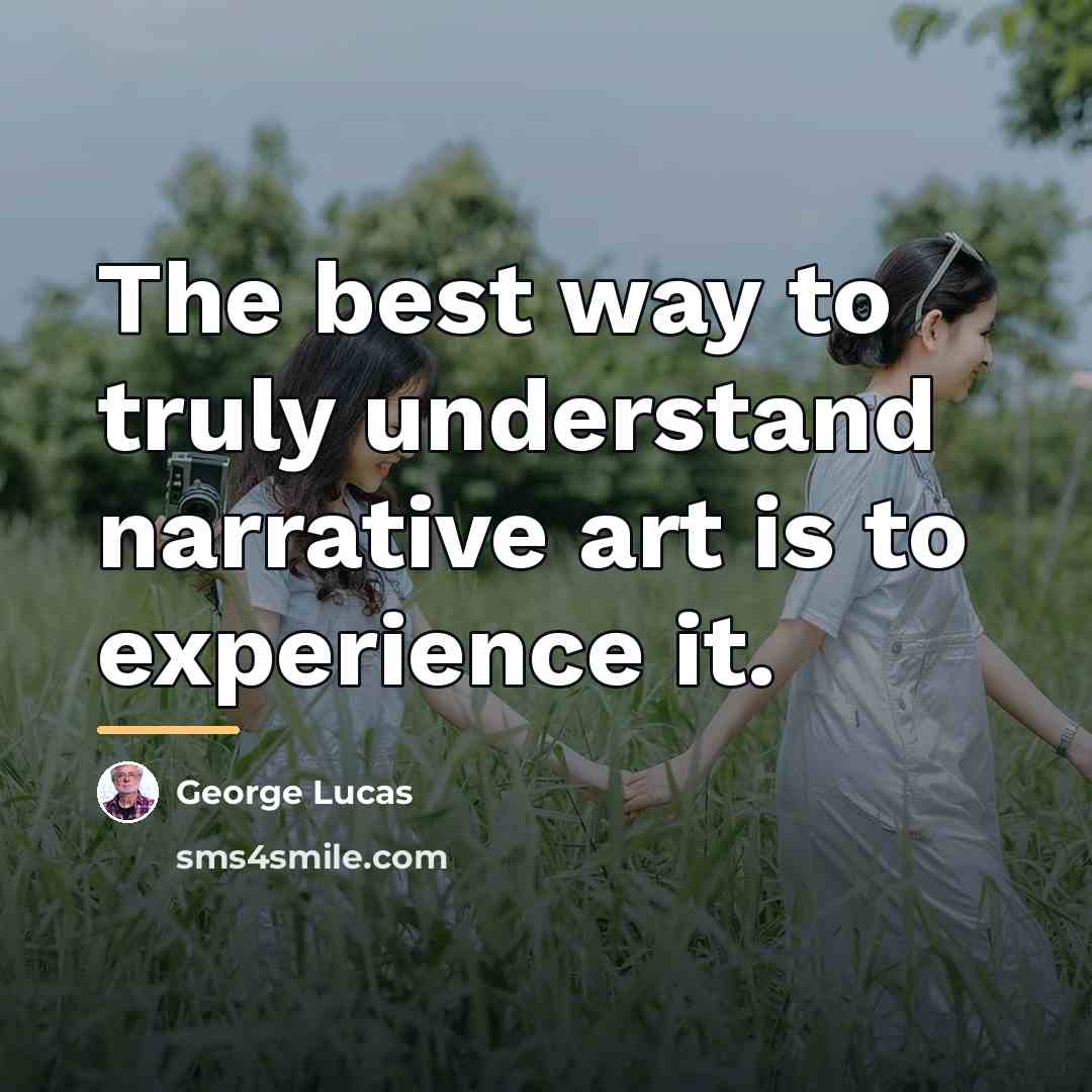 “The best way to truly understand narrative art is to…” quote by George Lucas