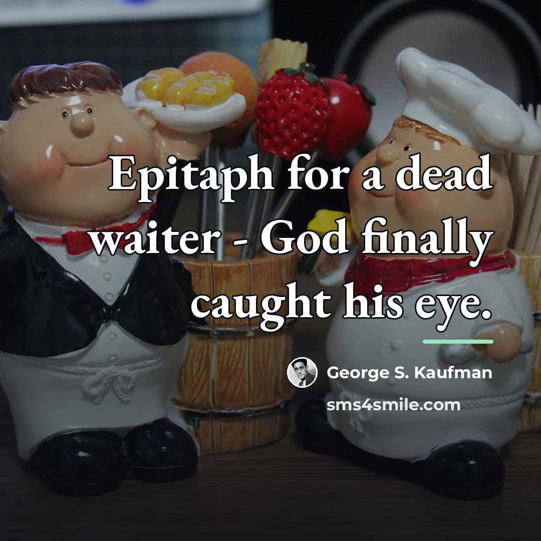 “Epitaph for a dead waiter - God finally caught his…” quote by George S. Kaufman