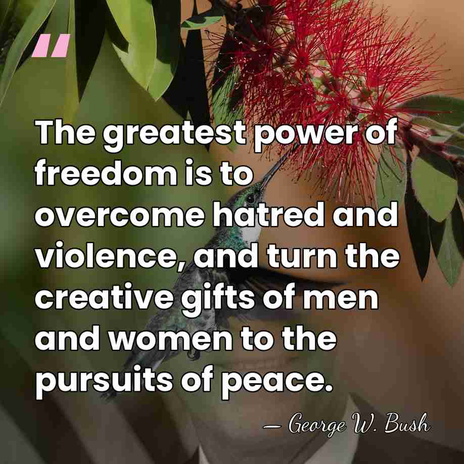 The greatest power of freedom is to overcome hatred and violence, and&hellip; - George W. Bush
