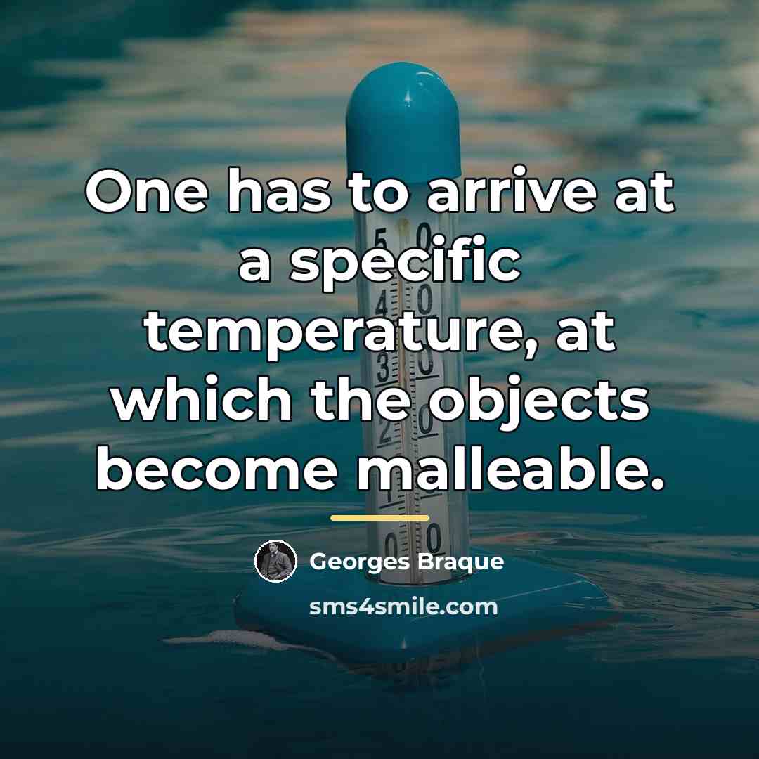 “One has to arrive at a specific temperature, at which…” quote by Georges Braque