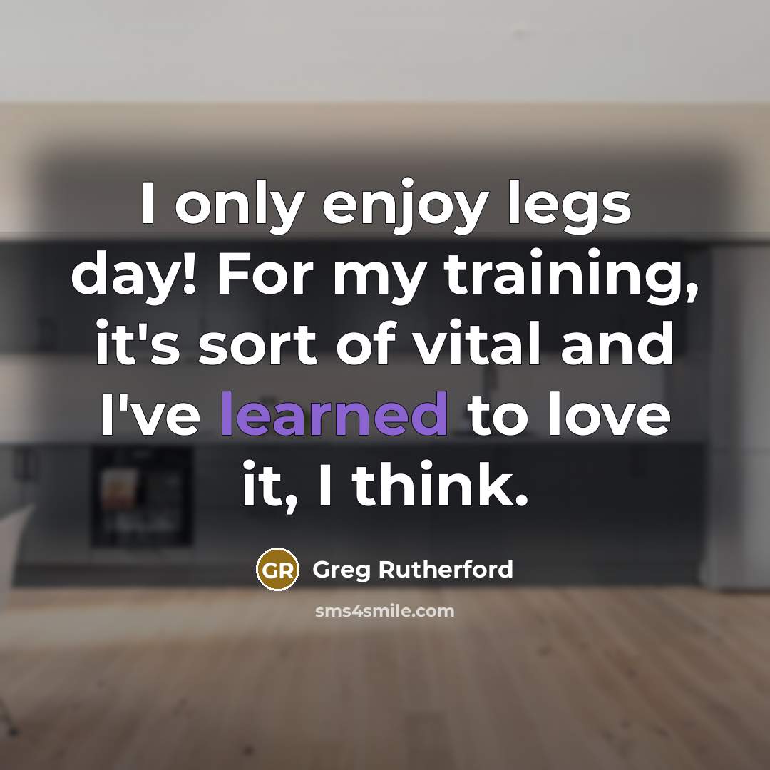 “I only enjoy legs day! For my training, it's sort…” quote by Greg Rutherford