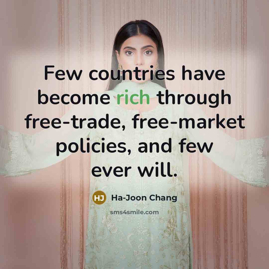 “Few countries have become rich through free-trade, free-market policies, and…” quote by Ha-Joon Chang