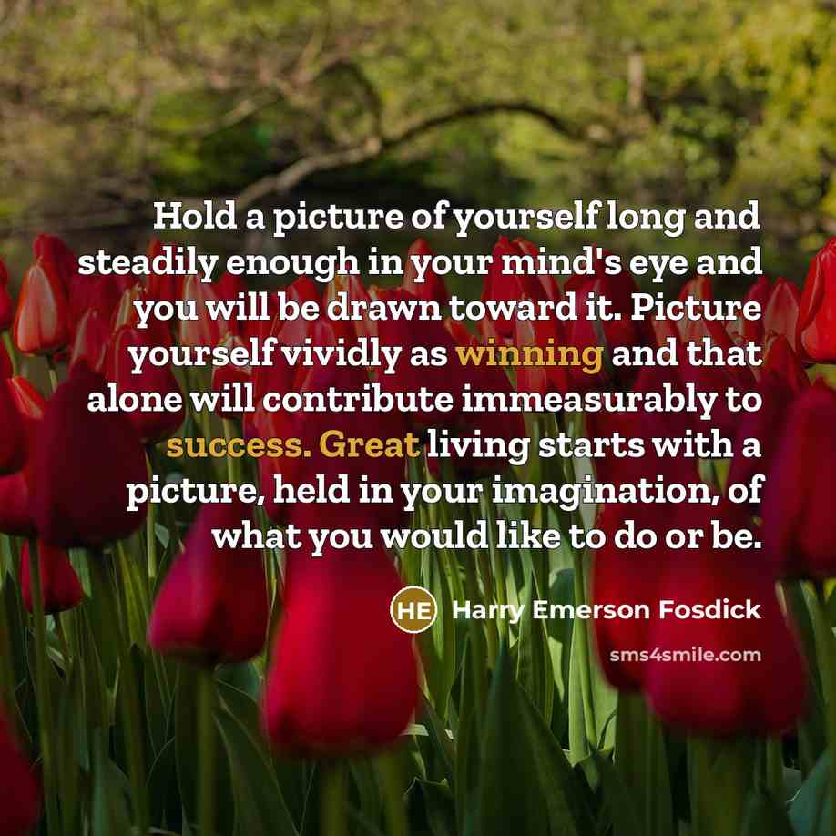 “Hold a picture of yourself long and steadily enough in…” quote by Harry Emerson Fosdick