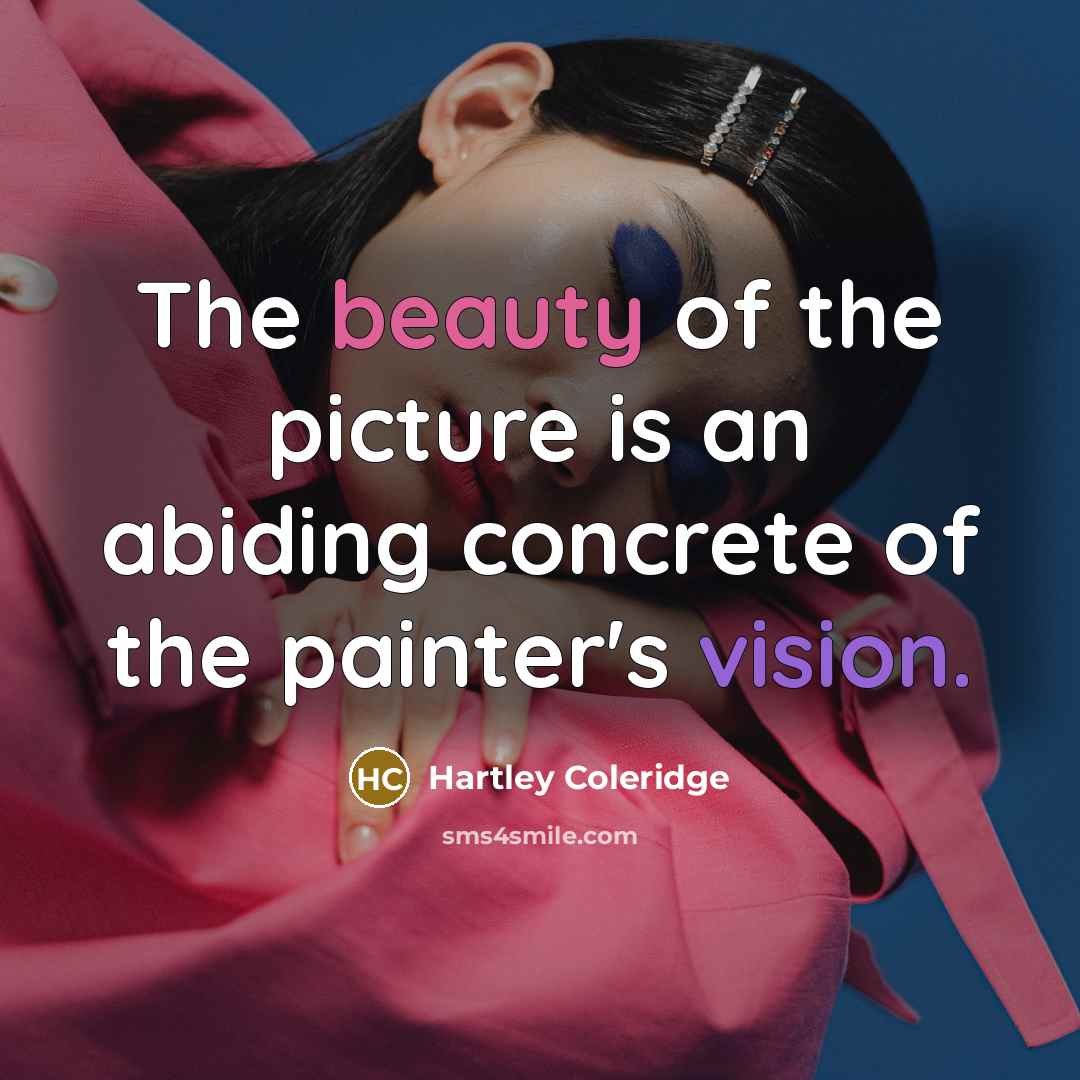 “The beauty of the picture is an abiding concrete of…” quote by Hartley Coleridge