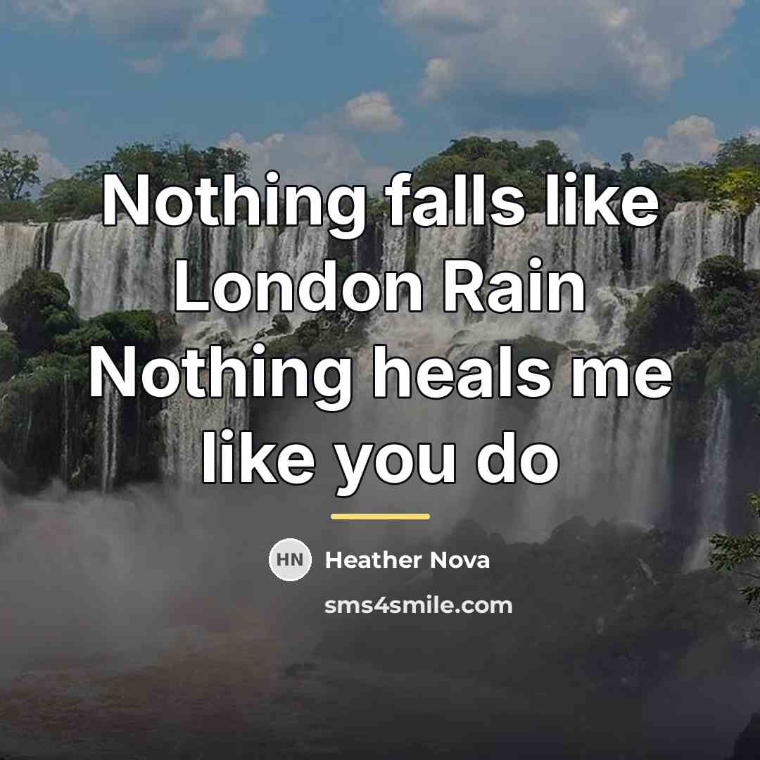 “Nothing falls like London Rain Nothing heals me like you…” quote by Heather Nova