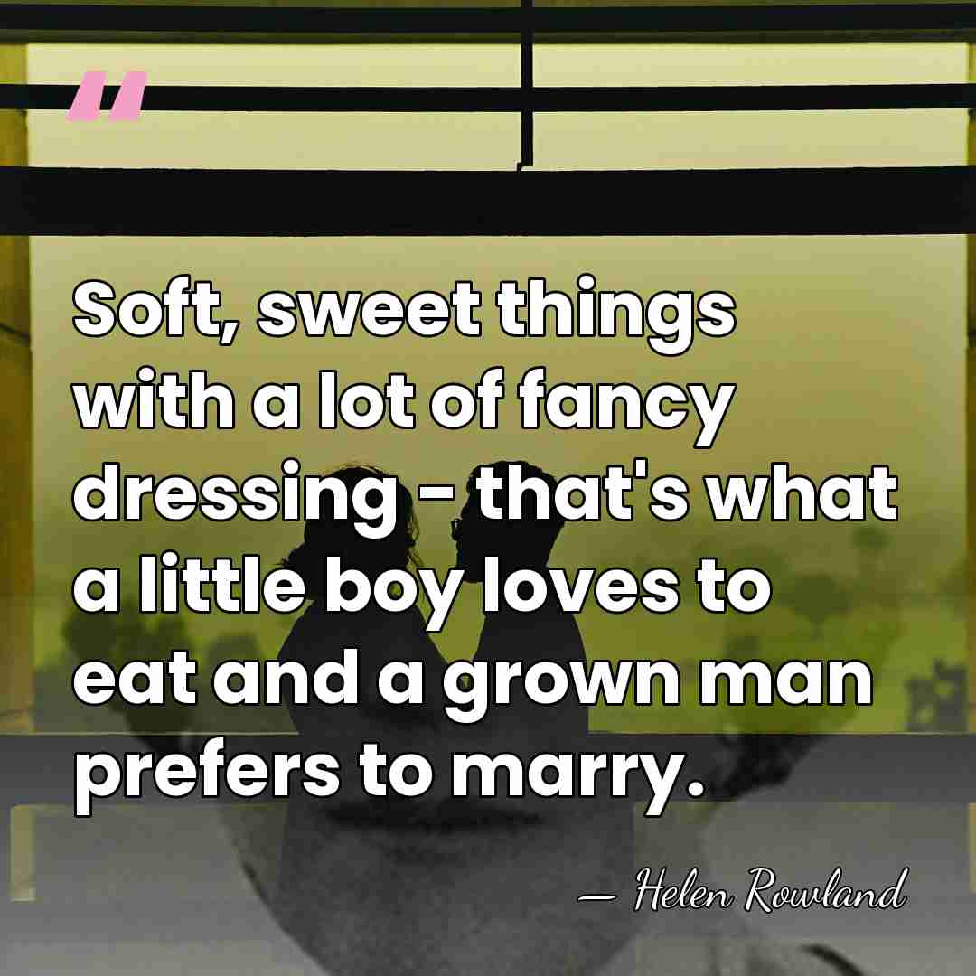 Soft, sweet things with a lot of fancy dressing - that's what&hellip; - Helen Rowland