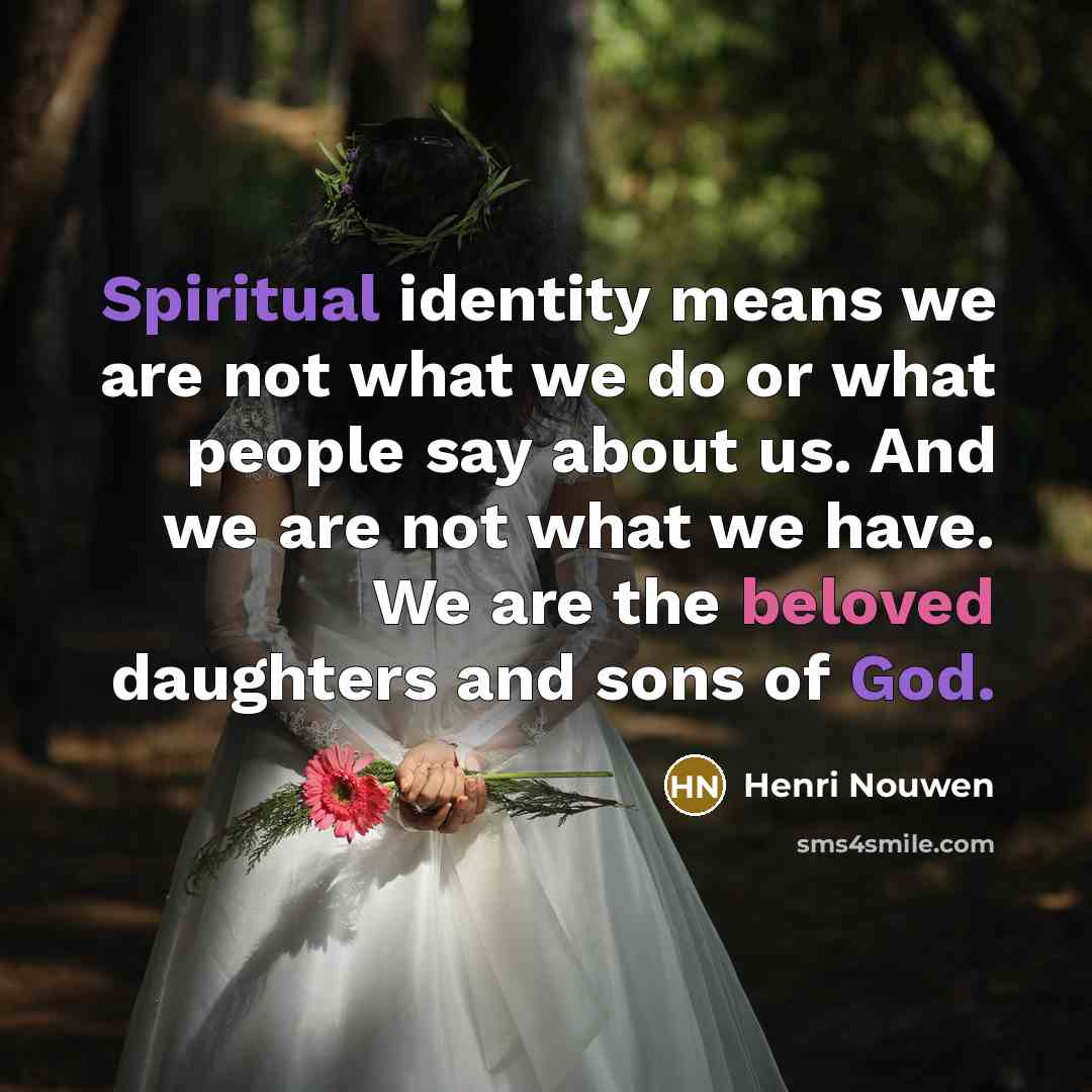“Spiritual identity means we are not what we do or…” quote by Henri Nouwen