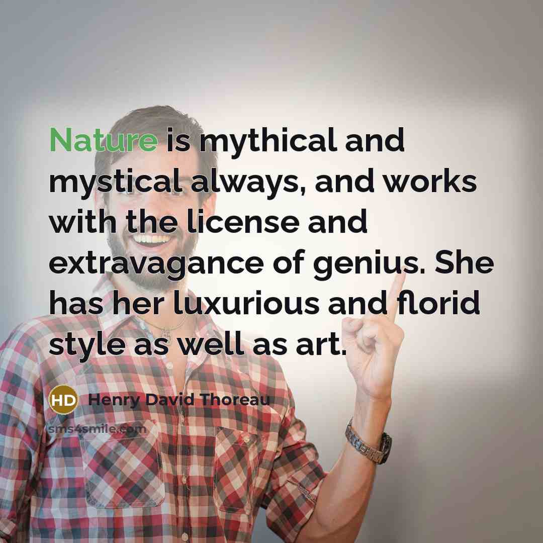 “Nature is mythical and mystical always, and works with the…” quote by Henry David Thoreau