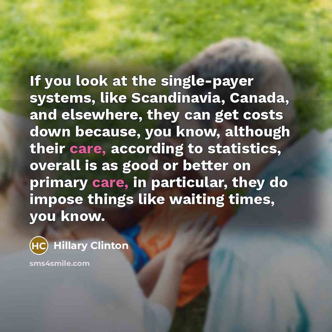 “If you look at the single-payer systems, like Scandinavia, Canada,…” quote by Hillary Clinton