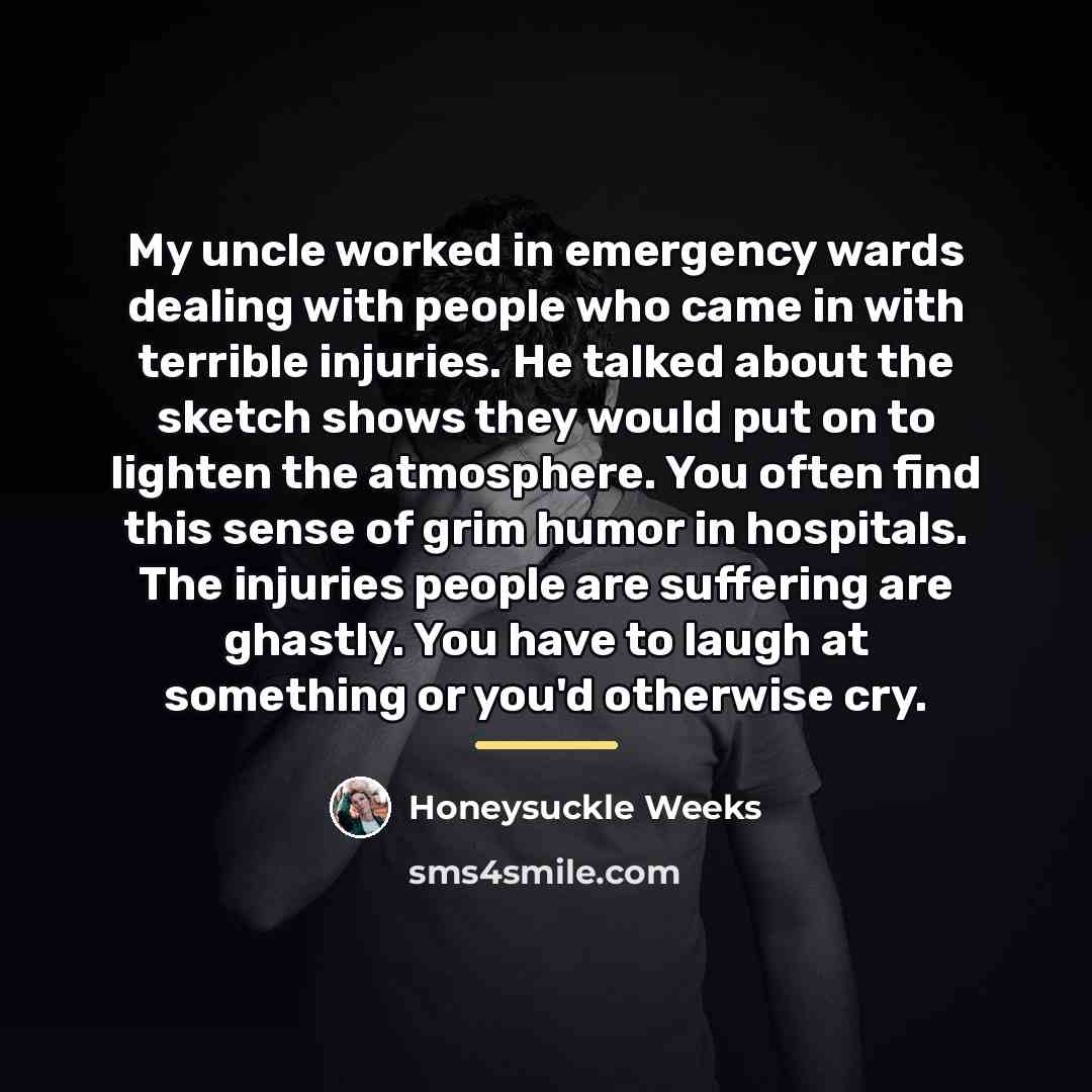 “My uncle worked in emergency wards dealing with people who…” quote by Honeysuckle Weeks