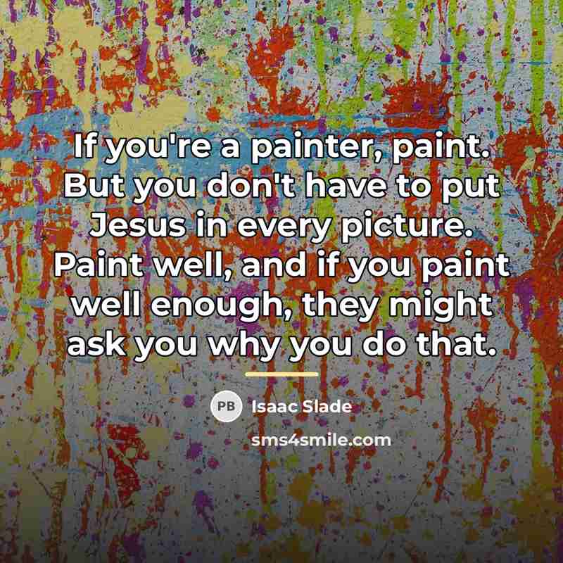 “If you're a painter, paint. But you don't have to…” quote by Isaac Slade