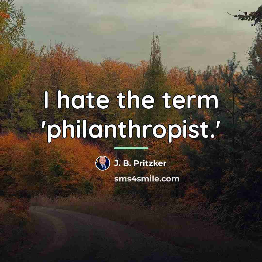 “I hate the term 'philanthropist.'…” quote by J. B. Pritzker