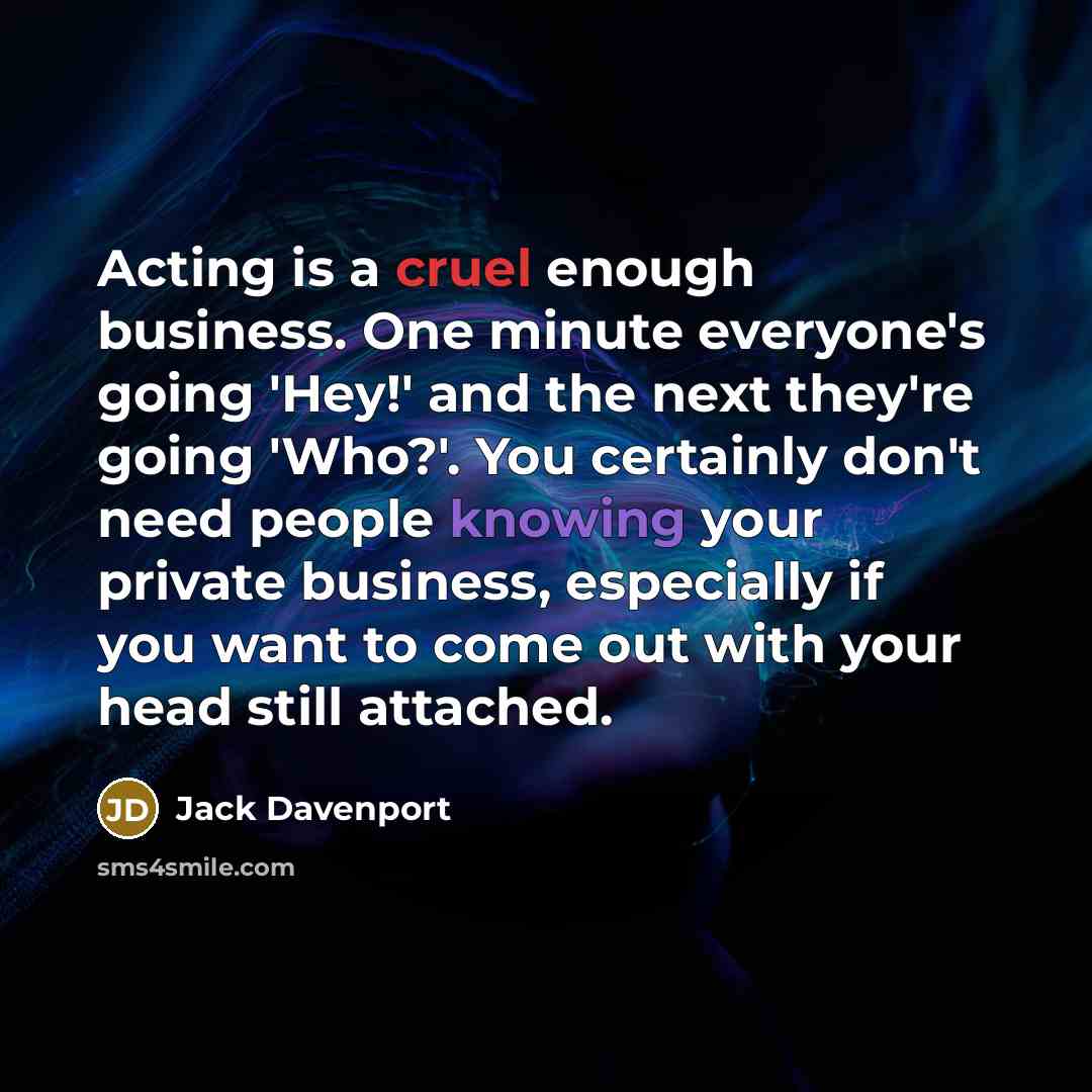 “Acting is a cruel enough business. One minute everyone's going…” quote by Jack Davenport