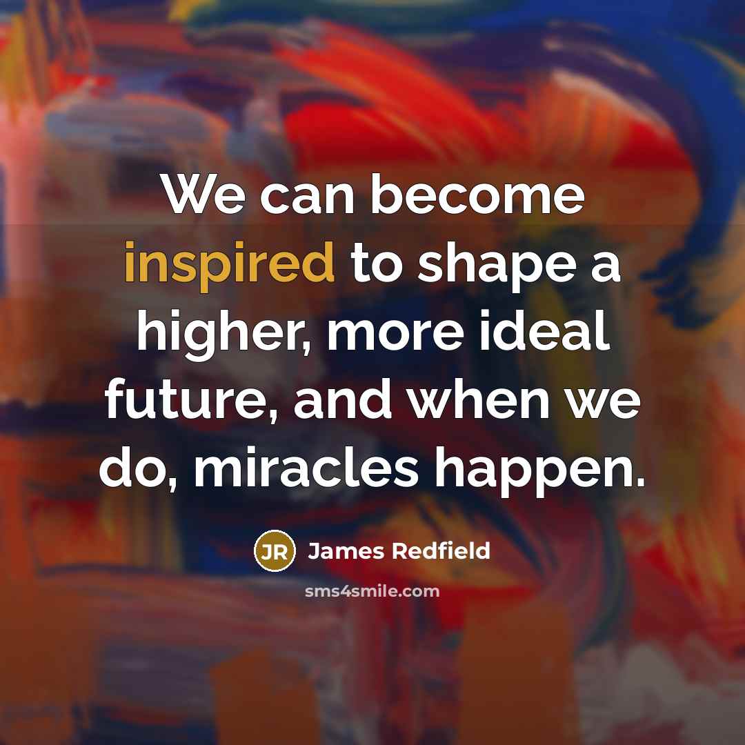 “We can become inspired to shape a higher, more ideal…” quote by James Redfield