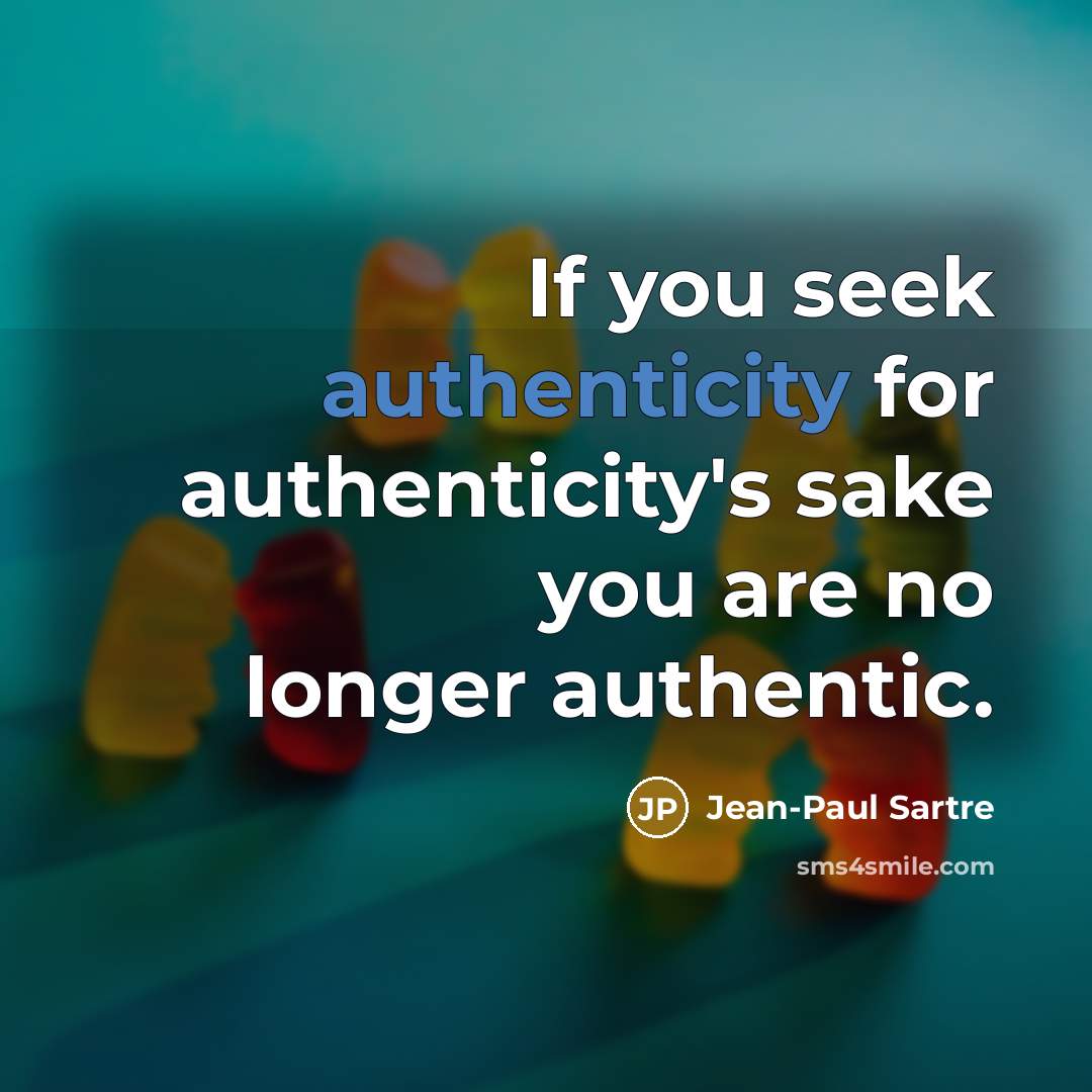 “If you seek authenticity for authenticity's sake you are no…” quote by Jean-Paul Sartre