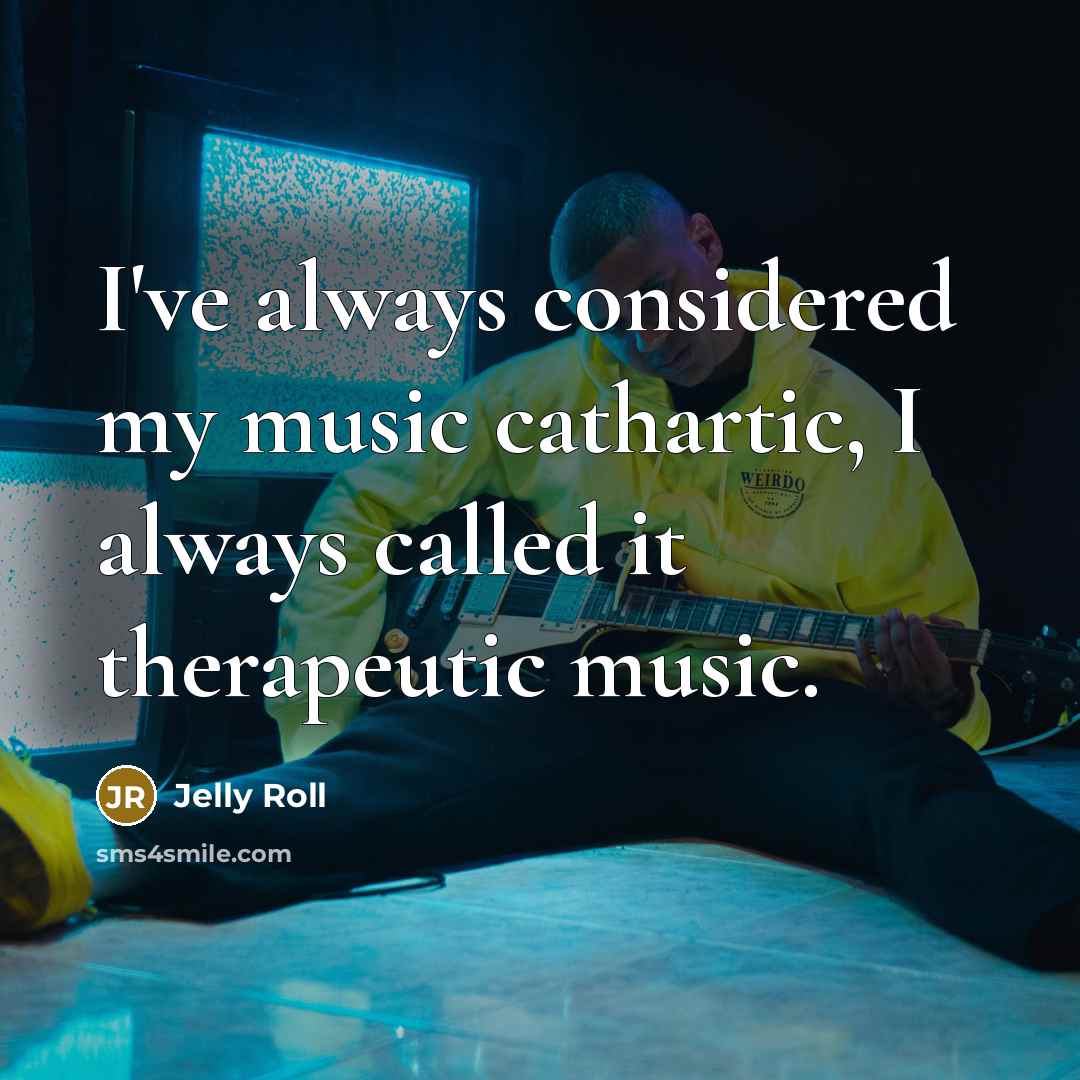 “I've always considered my music cathartic, I always called it…” quote by Jelly Roll