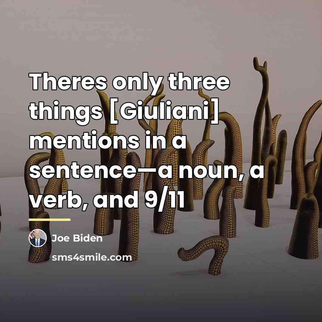“Theres only three things [Giuliani] mentions in a sentence—a noun,…” quote by Joe Biden