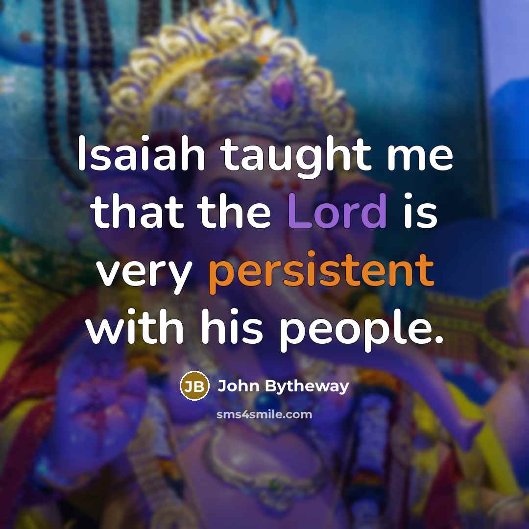 “Isaiah taught me that the Lord is very persistent with…” quote by John Bytheway