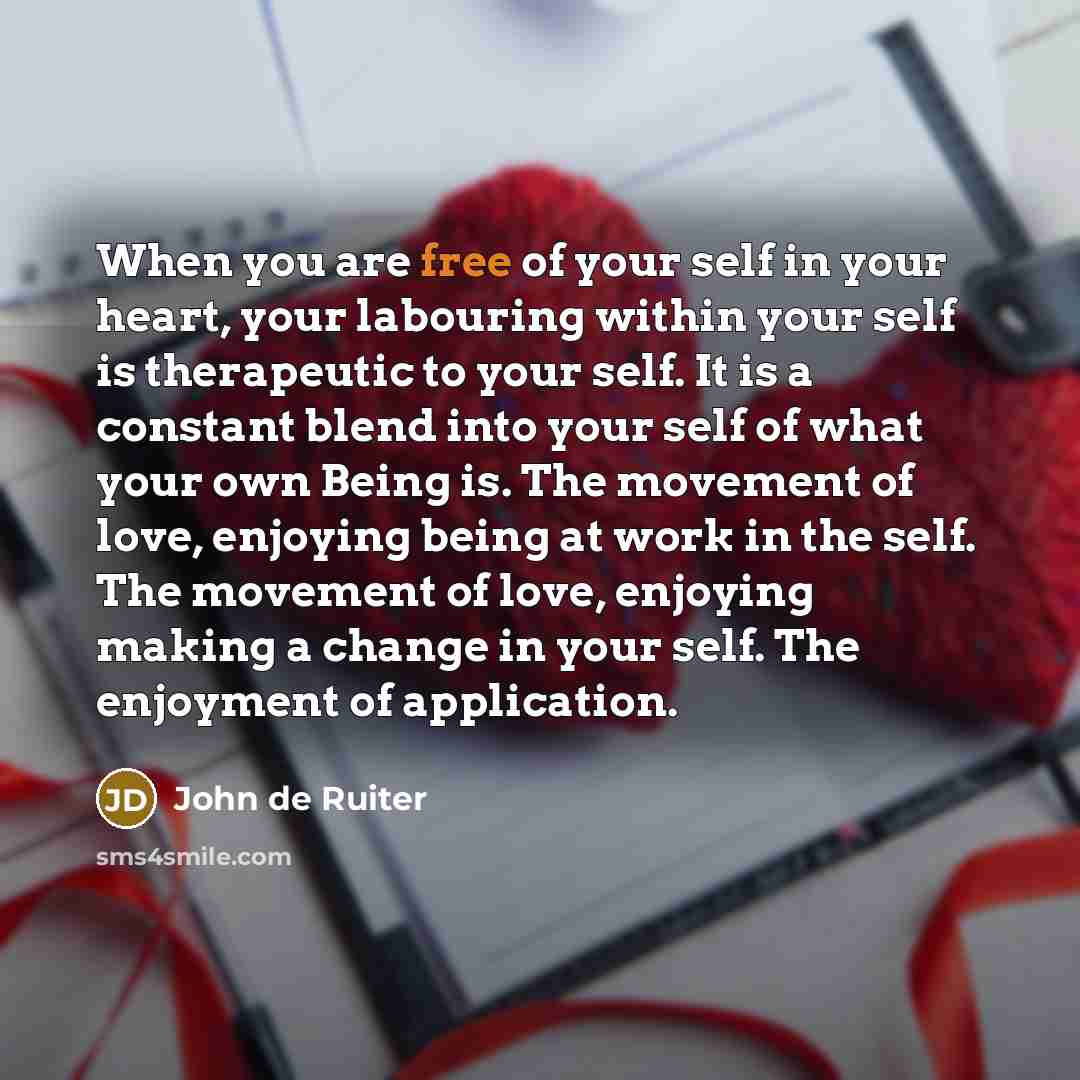 “When you are free of your self in your heart,…” quote by John de Ruiter