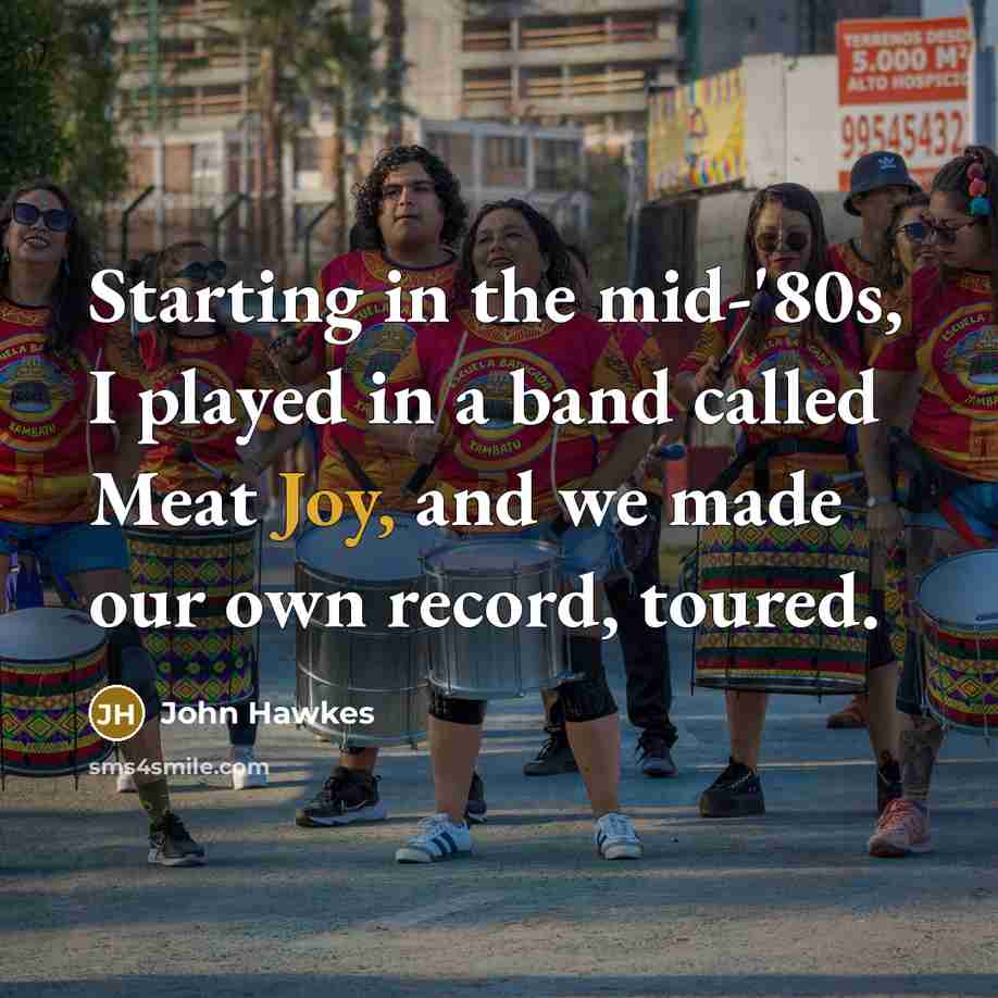 “Starting in the mid-'80s, I played in a band called…” quote by John Hawkes