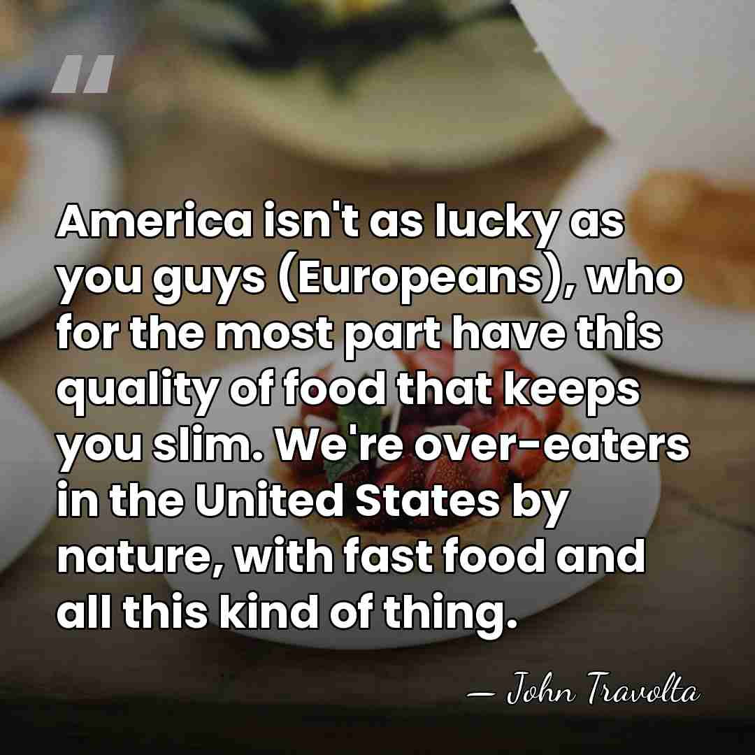 America isn't as lucky as you guys (Europeans), who for the most&hellip; - John Travolta