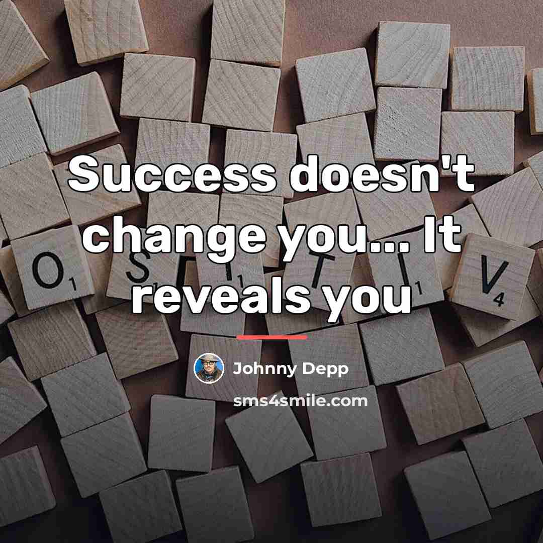 “Success doesn't change you... It reveals you…” quote by Johnny Depp