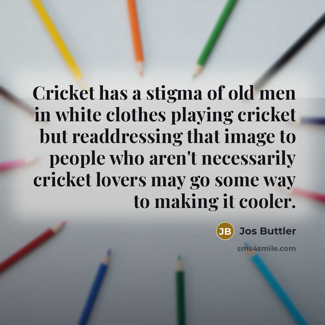 “Cricket has a stigma of old men in white clothes…” quote by Jos Buttler